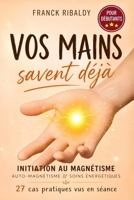 Vos mains savent déjà: Initiation au magnétisme, auto-magnétisme & soin énergétique | 27 cas pratiques vus en séance (French Edition) B0GVM8MRRT Book Cover