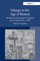 Liturgy in the Age of Reason: Worship and Sacraments in England and Scotland 1662-C.1800 1032099534 Book Cover