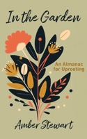 In the Garden: An Almanac for Uprooting 9915441185 Book Cover