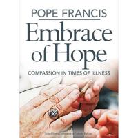 Pope Francis Embrace of Hope: Compassion in Times of Illness: Compassion in Times of Illness 1601375840 Book Cover