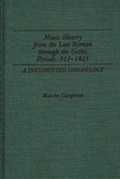 Music History from the Late Roman Through the Gothic Periods, 313-1425: A Documented Chronology (Music Reference Collection) 0313247641 Book Cover