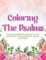 Coloring The Psalms: Inspirational Bible Scriptures To Color And Reflect Activity Book For Women And Teens B08WZF3Z72 Book Cover