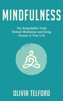 Mindfulness: The Remarkable Truth Behind Meditation and Being Present in Your Life 1077521553 Book Cover