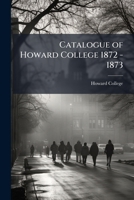 Catalogue of Howard College 1872 - 1873 1173271481 Book Cover