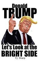 Donald Trump: Let's Look at the Bright Side 1540421643 Book Cover