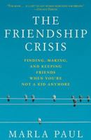 The Friendship Crisis: Finding, Making, and Keeping Friends When You're Not a Kid Anymore 1594861579 Book Cover
