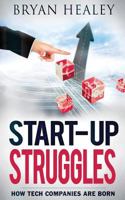 Start-up Struggles: How Tech Companies Are Born 1500927007 Book Cover