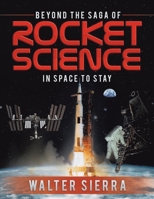 Beyond the Saga of Rocket Science: In Space to Stay 1499095244 Book Cover