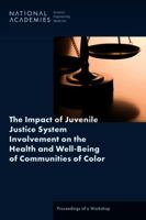 The Impact of Juvenile Justice System Involvement on the Health and Well-Being of Youth, Families, and Communities of Color: Proceedings of a Workshop 0309690536 Book Cover