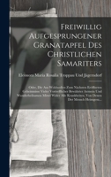 Freiwillig Aufgesprungener Granatapfel Des Christlichen Samariters: Oder, Die Aus Wohlwollen Zum Nächsten Eröffneten Geheimnisse Vieler Vortrefflicher ... Denen Der Mensch Heimgesu... 1017119317 Book Cover