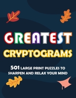 Greatest Cryptogram: 501 Large Print Puzzles To Sharpen And Relax Your Mind B096LWMSGZ Book Cover