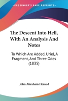 The Descent Into Hell, With An Analysis And Notes: To Which Are Added, Uriel, A Fragment, And Three Odes 1165543303 Book Cover