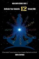 Activate Your Galactic 12 Strand DNA: Channeled Transmissions from Angels Raphael and Ariel 1967025053 Book Cover