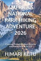 AMERICA’S NATIONAL PARK HIKING ADVENTURE 2026: A Journey Through the Most Stunning and Diverse Parks in the U.S B0GWH19LY3 Book Cover