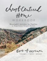 Christ-centered Home Workbook: Meaningful Activities for Families to Experience Gospel Stories (Book of Mormon (1 Nephi-Mosiah)) (Volume 1) 1727791517 Book Cover