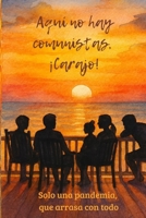 Aquí no hay comunistas, ¡Carajo!: Solo una pandemia que arrasa con todo (Spanish Edition) B0G64K2DKD Book Cover