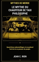 Le mythe du chauffeur de taxi philosophe: Quand deux embouteillages et un podcast font de toi un penseur du peuple (Mythes de Merde) (French Edition) B0FR991BJQ Book Cover