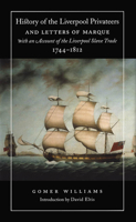 History of the Liverpool Privateers and Letters of Marque: With An Account Of The Liverpool Slave Trade, 1744-1812 1018128026 Book Cover