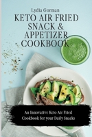Keto Air Fried Snack and Appetizer Cookbook: An Innovative Keto Air Fried Cookbook for your Daily Snacks 1802770089 Book Cover
