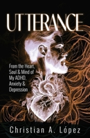 Utterance: From The Heart, Soul & Brain of my ADHD & Depression Perspective B0FRC3PDV1 Book Cover