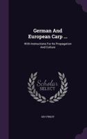 German And European Carp ...: With Instructions For Its Propagation And Culture ...... 1279049219 Book Cover