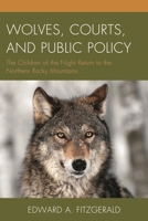Wolves, Courts, and Public Policy: The Children of the Night Return to the Northern Rocky Mountains 1498502695 Book Cover