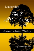Leadership: The I Am...Way: Impact, Action, Mastery! 0975574035 Book Cover
