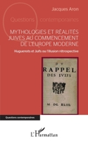 Mythologies et réalités juives au commencement de l'Europe moderne: Huguenots et Juifs ou l'illusion rétrospective (Questions Contemporaines) (French Edition) 2343159297 Book Cover