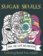 Sugar Skulls Coloring Book for Adults: 50 Plus Designs Inspired by Día de Los Muertos Skull Day of the Dead for Relaxation Anti-Stress Relief and Meditation Single-sided Pages Resist Bleed-Through B08KXRT86H Book Cover