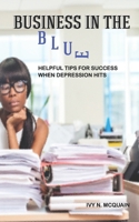 Business in the Blue: Helpful Tips To Stay Successful When Depression Hits 0998880213 Book Cover