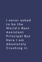 I never asked to be the World's Best Assistant Principal: Lined notebook 1674317735 Book Cover