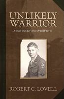 Unlikely Warrior: A Small Town Boy's View of World War II 1936198207 Book Cover