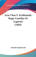Acta Vitae S. Ferdinandi, Regis Castellae Et Legionis (1684) 1104606348 Book Cover