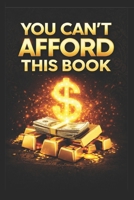 You Can’t Afford This Book: But If You Can… You Can Afford Anything in Life B0F9KJ67LC Book Cover