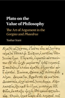 Plato on the Value of Philosophy: The Art of Argument in the Gorgias and Phaedrus 1316633063 Book Cover
