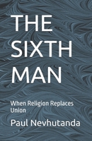 THE SIXTH MAN: When Religion Replaces Union (The Samaritan Well) B0GKLTDZ6Z Book Cover