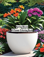 Spring Bloom: A Flower Coloring Book B0CR1XY7PG Book Cover