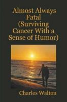 Almost Always Fatal (Surviving Cancer With a Sense of Humor) 0615153615 Book Cover