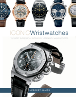 Iconic Wristwatches: The Most-Successful Watches by Legendary Manufacturers 0764365878 Book Cover