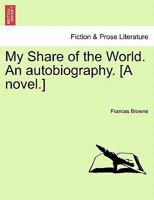 My Share of the World. An autobiography. [A novel.] 1241189005 Book Cover