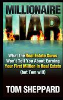 Millionaire Liar: What Real Estate Gurus Won't Tell You (but Tom will) 1490381805 Book Cover
