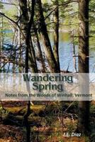 Wandering Spring: Notes from the Woods of Winhall, Vermont 1605713260 Book Cover