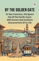 By The Golden Gate Or San Francisco, The Queen City Of The Pacific Coast; With Scenes And Incidents Characteristic Of Its Life 9369424113 Book Cover