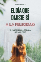 EL DÍA QUE DIJISTE SÍ: 10 PASOS SENCILLOS PARA SER MÁS FELIZ (Spanish Edition) B0F87LZVTR Book Cover