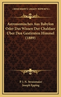 Astronomisches Aus Babylon: Oder Das Wissen Der Chaldaer Uber Den Gestirnten Himmel (1889) 1161018999 Book Cover