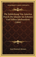 Die Entdeckung Von America Durch Die Islander Im Zehnten Und Eilften Jahrhunderte (1844) 114635214X Book Cover