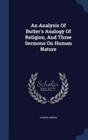 An Analysis Of Butler's Analogy Of Religion, And Three Sermons On Human Nature 1022263358 Book Cover