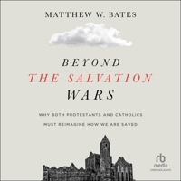 Beyond the Salvation Wars: Why Both Protestants and Catholics Must Reimagine How We Are Saved B0DR4Q9CWX Book Cover