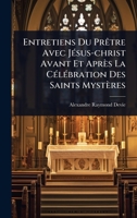 Entretiens Du PrÃatre Avec JÃ(c)sus-christ Avant Et Après La CÃ(c)lÃ(c)bration Des Saints Mystères (French Edition) 1024426173 Book Cover