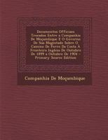 Documentos Officiaes Trocados Entre a Companhia De Moçambique E O Governo De Sua Magestade Sobre O Camino De Ferro Da Costa À Fronteira Ingleza De ... 1899 a Outubro De 1904 1148934952 Book Cover